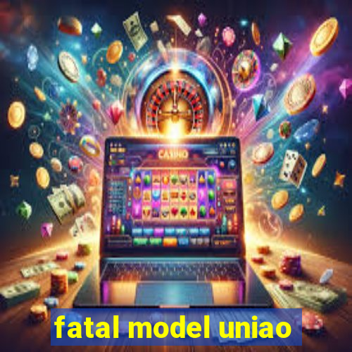 fatal model uniao